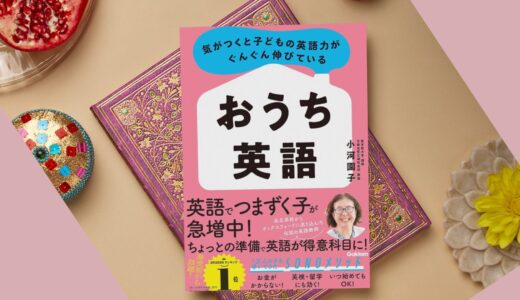 　「気がつくと子どもの英語力がぐんぐん伸びているおうち英語」著者小河園子先生から学んだこと